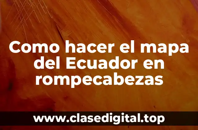 Como hacer el mapa del Ecuador en rompecabezas