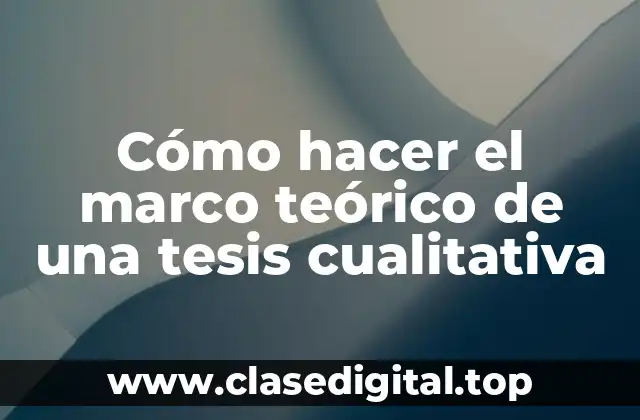 Cómo hacer el marco teórico de una tesis cualitativa