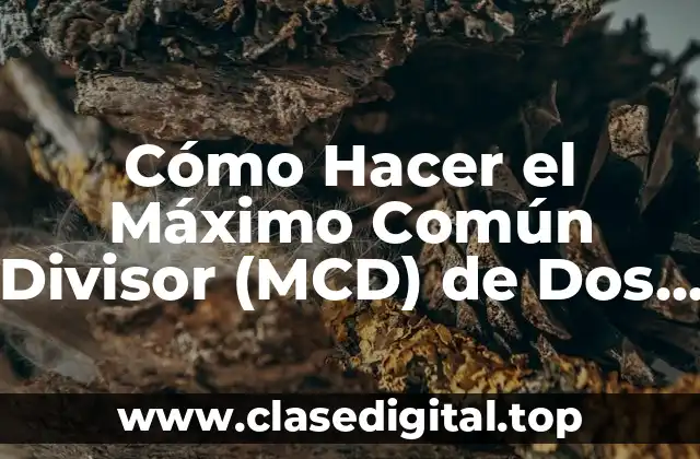 Cómo Hacer el Máximo Común Divisor (MCD) de Dos Números