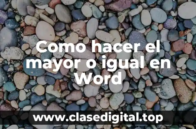 Como hacer el mayor o igual en Word