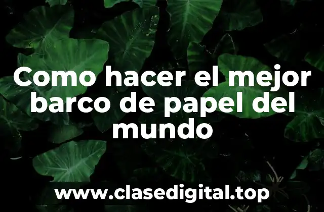 Como hacer el mejor barco de papel del mundo