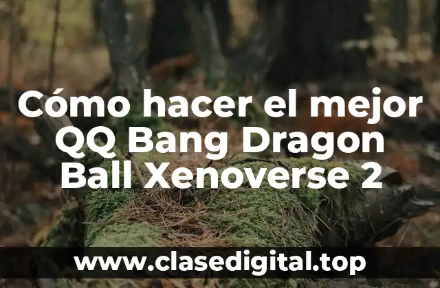 Cómo hacer el mejor QQ Bang Dragon Ball Xenoverse 2