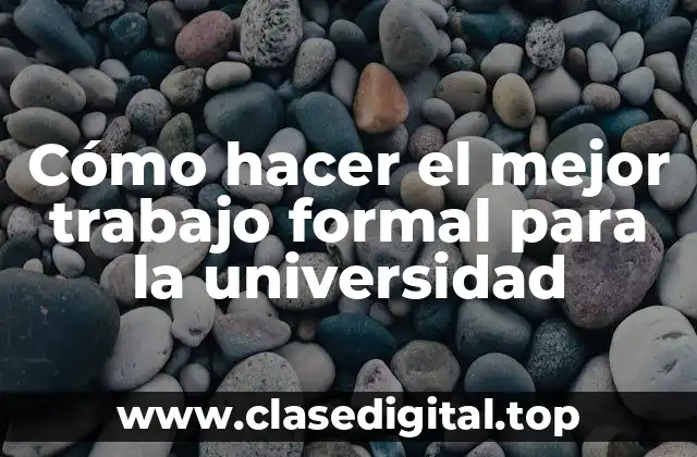 Cómo hacer el mejor trabajo formal para la universidad