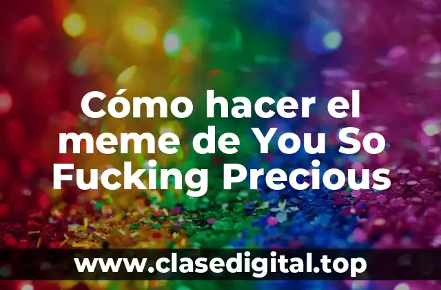 Cómo hacer el meme de You So Fucking Precious