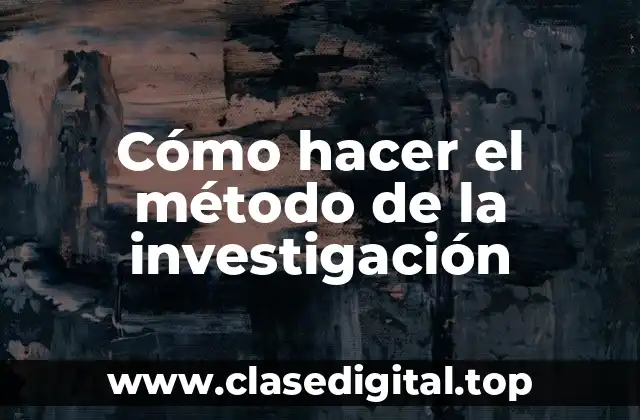 Cómo hacer el método de la investigación