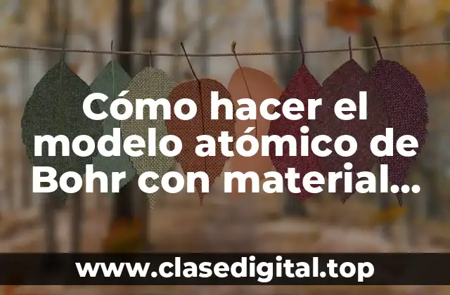 Cómo hacer el modelo atómico de Bohr con material reciclable