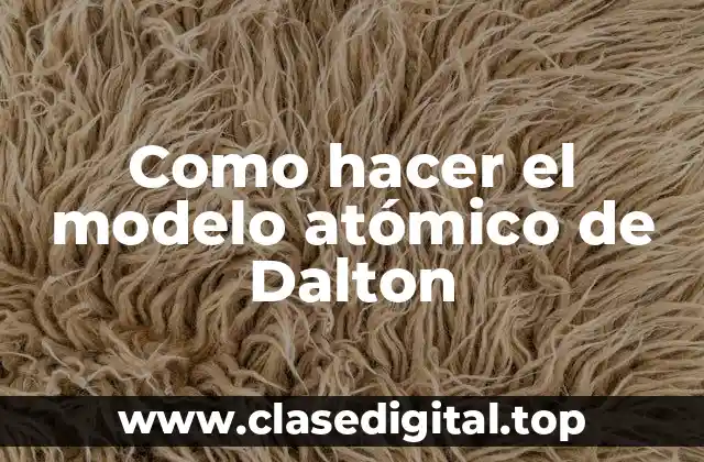 Como hacer el modelo atómico de Dalton