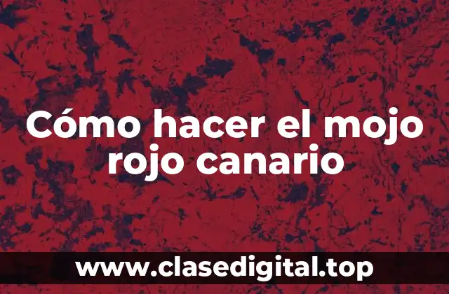 Cómo hacer el mojo rojo canario