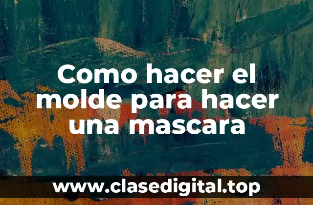 Como hacer el molde para hacer una mascara