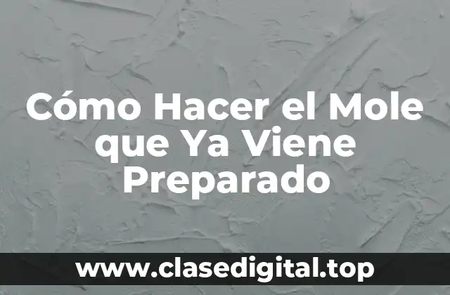 Cómo Hacer el Mole que Ya Viene Preparado