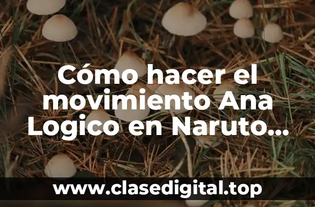 Cómo hacer el movimiento Ana Logico en Naruto Shippuden Impact