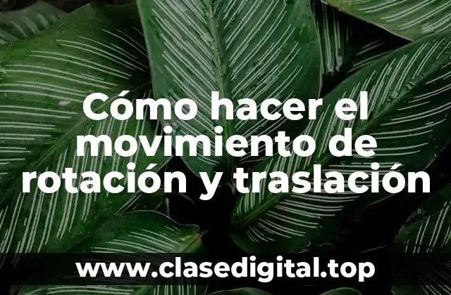 Cómo hacer el movimiento de rotación y traslación