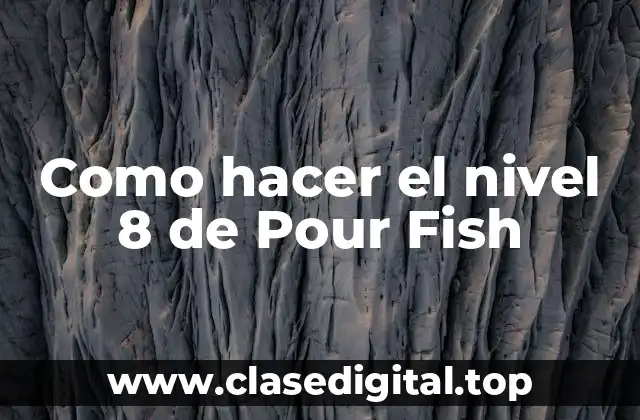 Como hacer el nivel 8 de Pour Fish