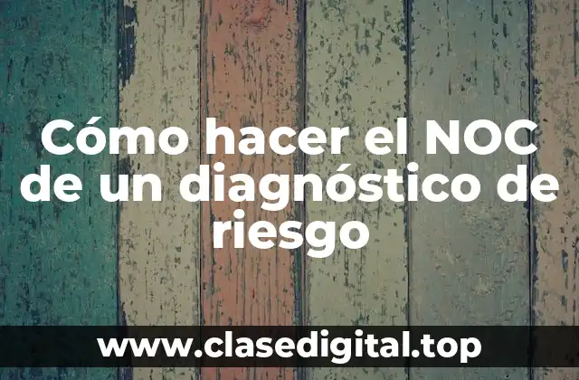 Cómo hacer el NOC de un diagnóstico de riesgo