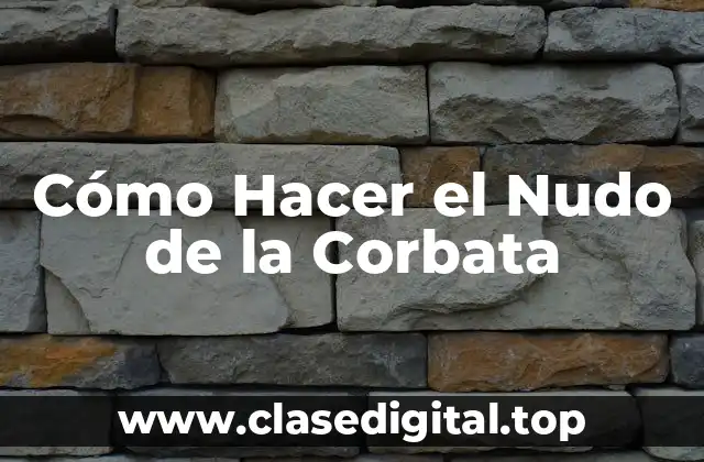 Cómo Hacer el Nudo de la Corbata