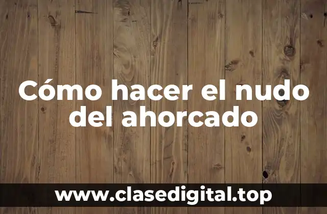 Cómo hacer el nudo del ahorcado