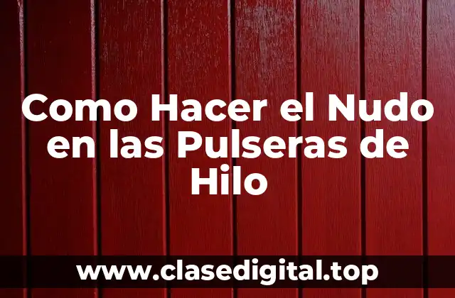 Como Hacer el Nudo en las Pulseras de Hilo