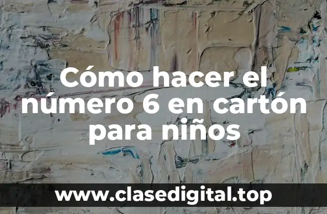 Cómo hacer el número 6 en cartón para niños
