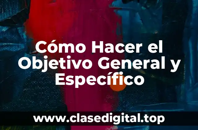 Cómo Hacer el Objetivo General y Específico