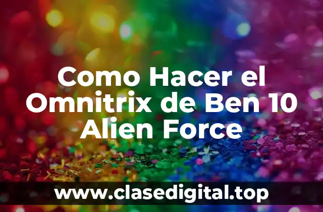 Como Hacer el Omnitrix de Ben 10 Alien Force