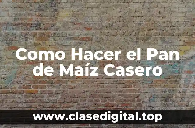 Como Hacer el Pan de Maíz Casero