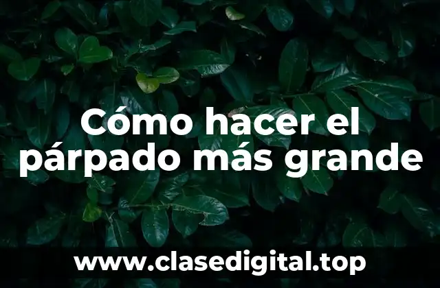 Cómo hacer el párpado más grande