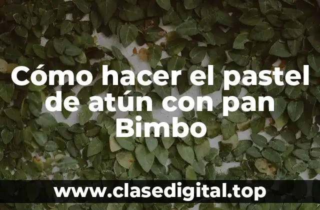 Cómo hacer el pastel de atún con pan Bimbo