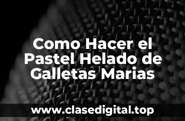 Como Hacer el Pastel Helado de Galletas Marias