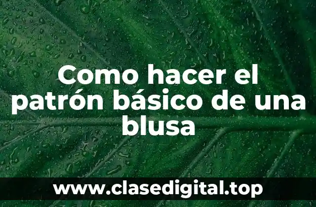 Como hacer el patrón básico de una blusa