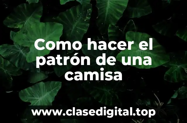 Como hacer el patrón de una camisa