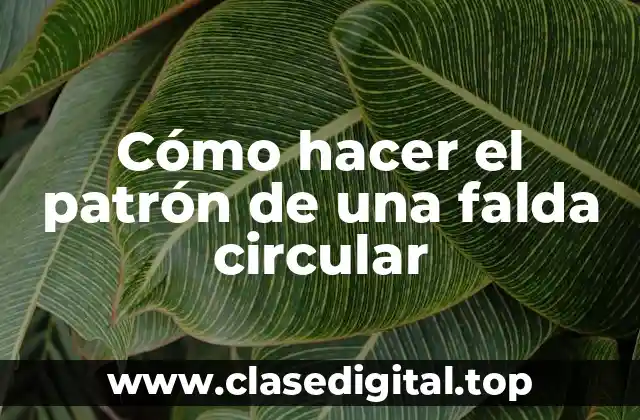 Cómo hacer el patrón de una falda circular