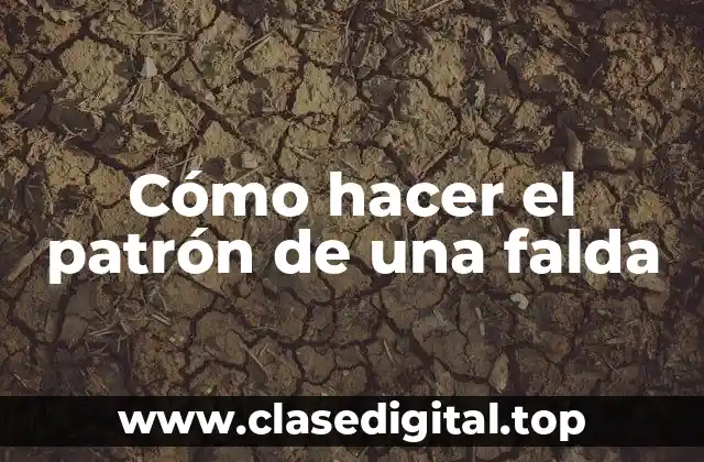 Cómo hacer el patrón de una falda