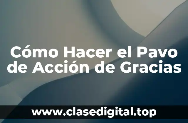 Cómo Hacer el Pavo de Acción de Gracias