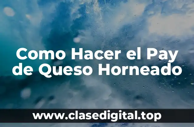 Como Hacer el Pay de Queso Horneado