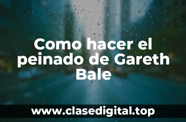 Como hacer el peinado de Gareth Bale