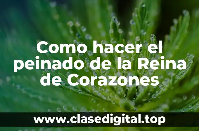 Como hacer el peinado de la Reina de Corazones