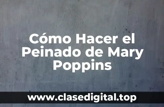 El Peinado de Mary Poppins: Un Clásico de la Moda