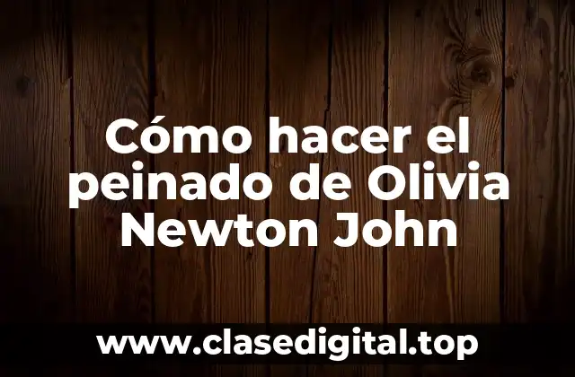 Cómo hacer el peinado de Olivia Newton John