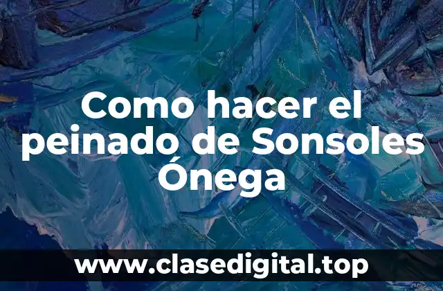 Como hacer el peinado de Sonsoles Ónega