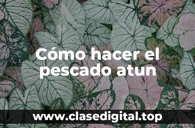 Cómo hacer el pescado atun