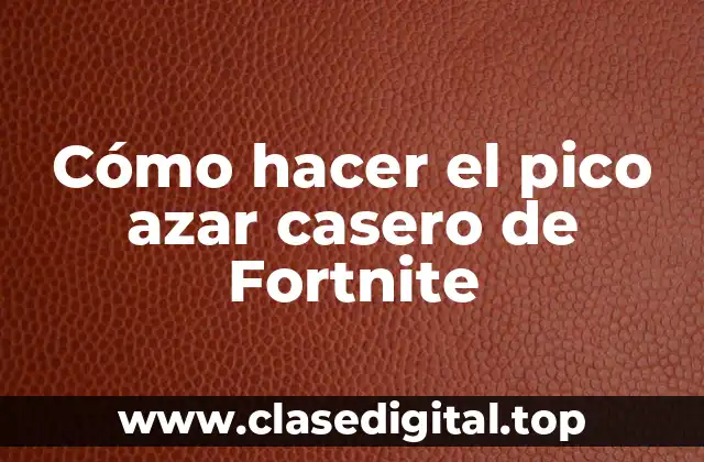 Cómo hacer el pico azar casero de Fortnite