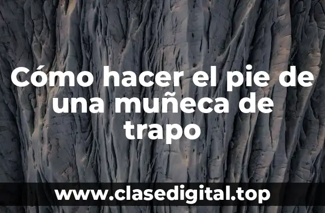 Cómo hacer el pie de una muñeca de trapo
