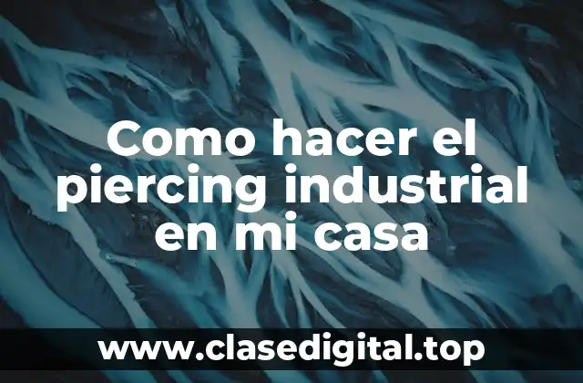Como hacer el piercing industrial en mi casa