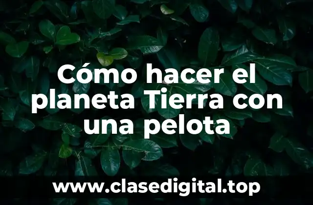 Cómo hacer el planeta Tierra con una pelota
