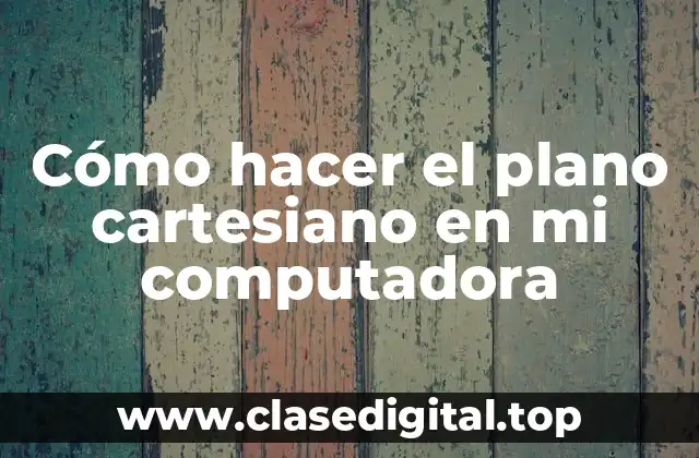 ¿Qué es un plano cartesiano y para qué sirve?