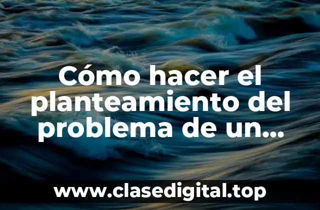 Cómo hacer el planteamiento del problema de un anteproyecto