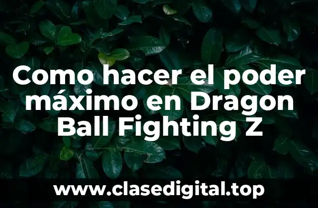 El poder máximo en Dragon Ball Fighting Z