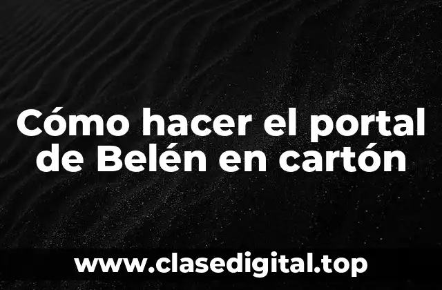 Cómo hacer el portal de Belén en cartón