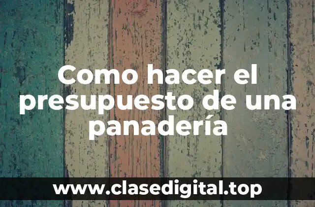 Como hacer el presupuesto de una panadería