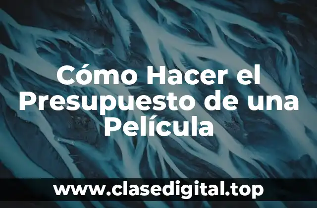 Cómo Hacer el Presupuesto de una Película